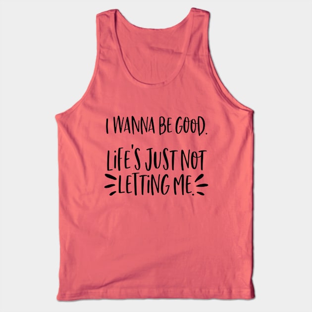 I wanna be good. Life's just not letting me. Tank Top by Stars Hollow Mercantile